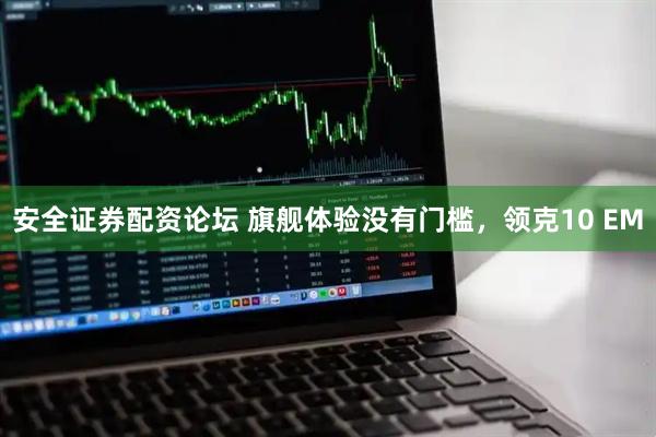 安全证券配资论坛 旗舰体验没有门槛，领克10 EM