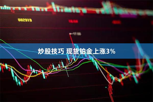 炒股技巧 现货铂金上涨3%